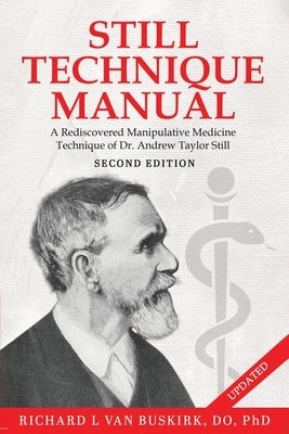 Still Technique Manual: A Rediscovered Manipulative Medicine Technique of Dr. Andrew Taylor Still SECOND EDITION:: Applications of a Rediscove by Van Buskirk Do, Richard L.