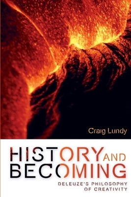History and Becoming: Deleuze's Philosophy of Creativity by Lundy, Craig