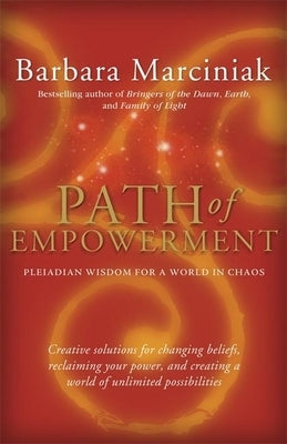 Path of Empowerment: New Pleiadian Wisdom for a World in Chaos by Marciniak, Barbara