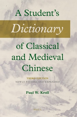 A Student's Dictionary of Classical and Medieval Chinese. Third Edition: Newly Revised and Expanded by Baxter, William