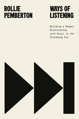 Ways of Listening: Building a Deeper Relationship with Music in the Streaming Era by Pemberton, Rollie