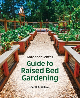 Gardener Scott's Guide to Raised Bed Gardening by Wilson, Scott A.