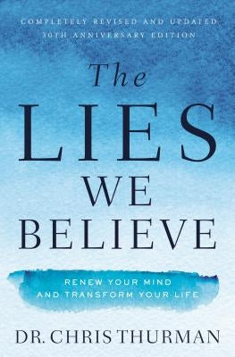 The Lies We Believe: Renew Your Mind and Transform Your Life by Thurman, Chris