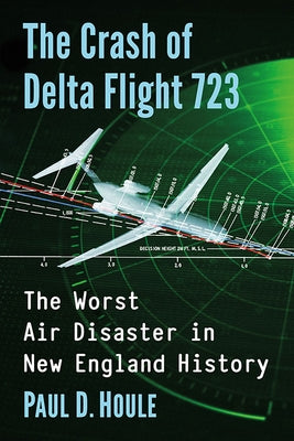 Crash of Delta Flight 723: The Worst Air Disaster in New England History by Houle, Paul