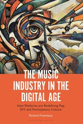 The Music Industry in the Digital Age: How Platforms are Redefining Pop, DIY and Participatory Culture by Frenneaux, Richard