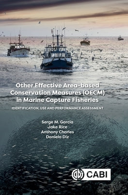 Other Effective Area-Based Conservation Measures (Oecm) in Marine Capture Fisheries: Identification, Use and Performance Assessment by Garcia, Serge M.