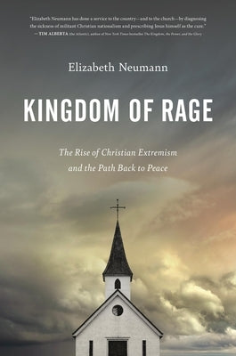 Kingdom of Rage: The Rise of Christian Extremism and the Path Back to Peace by Neumann, Elizabeth