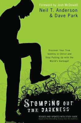 Stomping Out the Darkness: Discover Your True Identity in Christ and Stop Putting Up with the World's Garbage! by Anderson, Neil T.