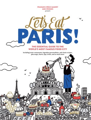 Let's Eat Paris!: The Essential Guide to the World's Most Famous Food City by Gaudry, Fran&#231;ois-R&#233;gis