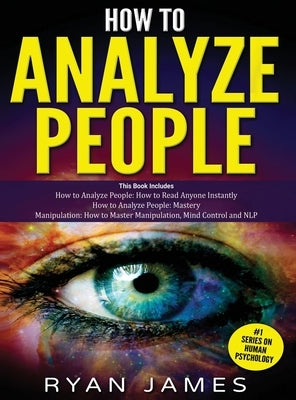 How to Analyze People: 3 Books in 1 - How to Master the Art of Reading and Influencing Anyone Instantly Using Body Language, Human Psychology by James, Ryan