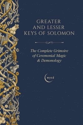 Greater and Lesser Keys of Solomon: The Complete Grimoire of Ceremonial Magic & Demonology by Mathers, S. Liddell MacGregor