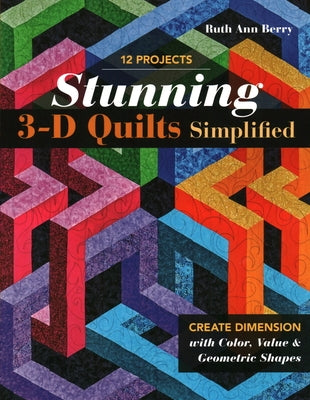 Stunning 3-D Quilts Simplified: Create Dimension with Color, Value & Geometric Shapes by Berry, Ruth Ann