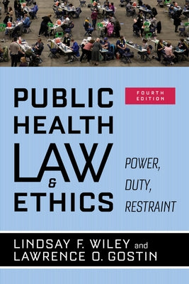 Public Health Law and Ethics: Power, Duty, Restraint by Wiley, Lindsay F.