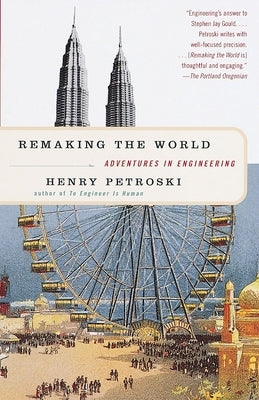 Remaking the World: Adventures in Engineering by Petroski, Henry