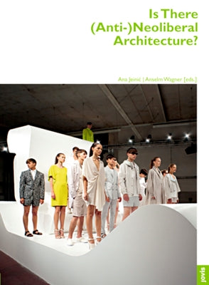 Is There (Anti-)Neoliberal Architecture?: Architektur + Analyse 3 by Jeinic, Ana