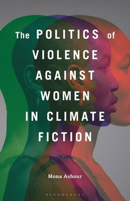 The Politics of Violence Against Women in Climate Fiction by Ashour, Mona