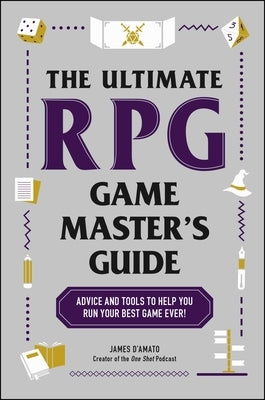 The Ultimate RPG Game Master's Guide: Advice and Tools to Help You Run Your Best Game Ever! by D'Amato, James