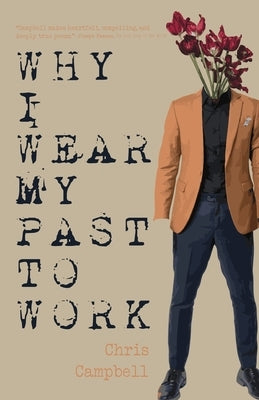Why I Wear My Past To Work by Campbell, Chris