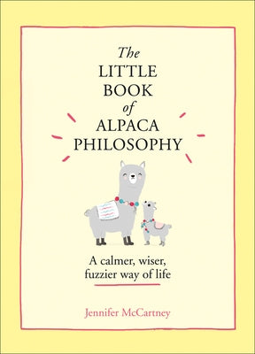 The Little Book of Alpaca Philosophy: A Calmer, Wiser, Fuzzier Way of Life by McCartney, Jennifer