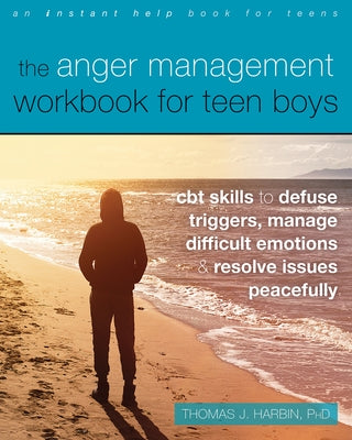 The Anger Management Workbook for Teen Boys: CBT Skills to Defuse Triggers, Manage Difficult Emotions, and Resolve Issues Peacefully by Harbin, Thomas J.