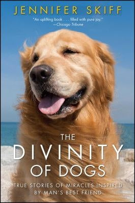 The Divinity of Dogs: True Stories of Miracles Inspired by Man's Best Friend by Skiff, Jennifer