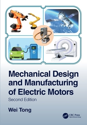 Mechanical Design and Manufacturing of Electric Motors by Tong, Wei