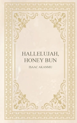 hallelujah, honey bun by Akanmu, Isaac