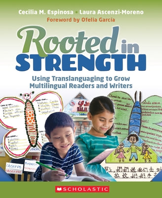 Rooted in Strength: Using Translanguaging to Grow Multilingual Readers and Writers by Ascenzi-Moreno, Laura