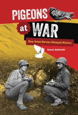 Pigeons at War: How Avian Heroes Changed History by Goldsmith, Connie