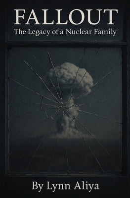 Fallout: The Legacy of a Nuclear Family - A One-Woman Solo Show (Contemporary Stage Play Drama Script Monologues for Women Breast Cancer Survivor Stor by Aliya, Lynn