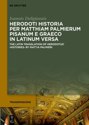 Herodoti Historia Per Matthiam Palmierum Pisanum E Graeco in Latinum Versa: The Latin Translation of Herodotus' >Histories by Deligiannis, Ioannis