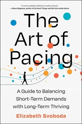The Art of Pacing: A Guide to Balancing Short-Term Demands with Long-Term Thriving by Svoboda, Elizabeth