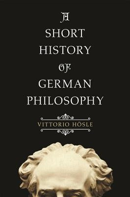 A Short History of German Philosophy by H&#195;&#182;sle, Vittorio