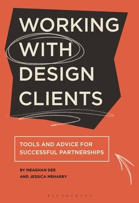 Working with Design Clients: Tools and Advice for Successful Partnerships by Meharry, Jessica