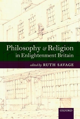 Philosophy and Religion in Enlightenment Britain: New Case Studies by Savage, Ruth