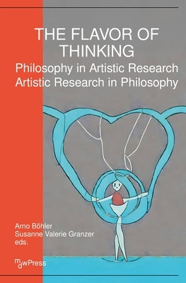 The Flavor of Thinking: Philosophy in Artistic Research - Artistic Research in Philosophy by BÃ¶hler, Arno