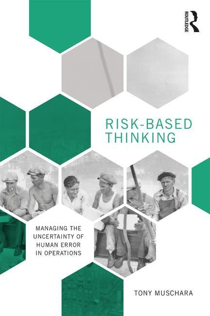 Risk-Based Thinking: Managing the Uncertainty of Human Error in Operations by Muschara, Tony