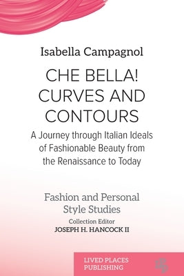 Che Bella! Curves and Contours: A Journey through Italian Ideals of Fashionable Beauty from the Renaissance to Today by Campagnol, Isabella