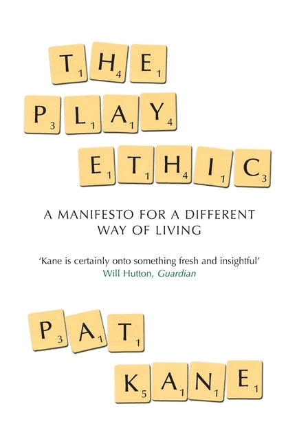 The Play Ethic: A Manifesto For a Different Way of Living by Kane, Pat