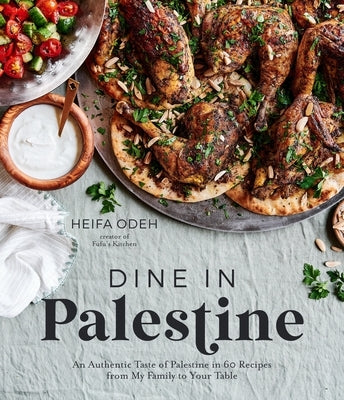 Dine in Palestine: An Authentic Taste of Palestine in 60 Recipes from My Family to Your Table by Odeh, Heifa