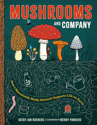 Mushrooms and Company: How a Marvelously Moldy Network Supports Life on Earth by Roebers, Geert-Jan