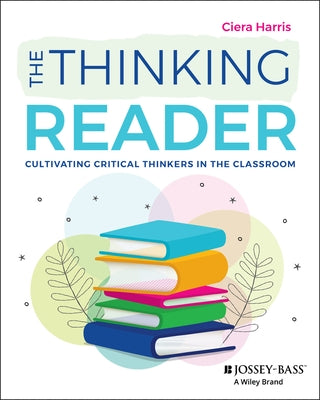 The Thinking Reader: Cultivating Critical Thinkers in the Classroom by Harris, Ciera