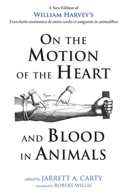 On the Motion of the Heart and Blood in Animals by Harvey, William