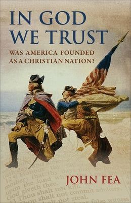 In God We Trust: Was America Founded as a Christian Nation? by Fea, John