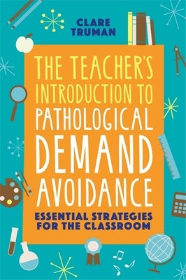 The Teacher's Introduction to Pathological Demand Avoidance: Essential Strategies for the Classroom by Truman, Clare