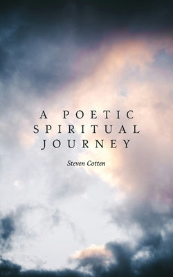 A Poetic Spiritual Journey by Cotten, Steven