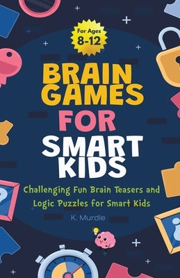 Gifts for 12 year Old Boy: Brain Games For Smart Kids: Brain Games For Smart Kids Stocking Stuffers: Perfectly Logical and Challenging Brain Teas by Murdle, K.