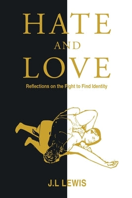 Hate and Love: Reflections on the Fight to Find Identity by J L Lewis