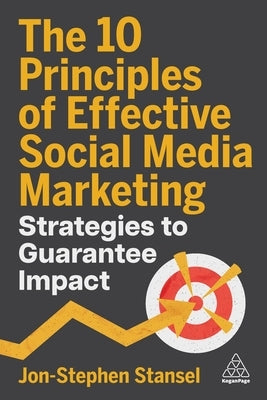 The 10 Principles of Effective Social Media Marketing: Strategies to Guarantee Impact by Stansel, Jon-Stephen