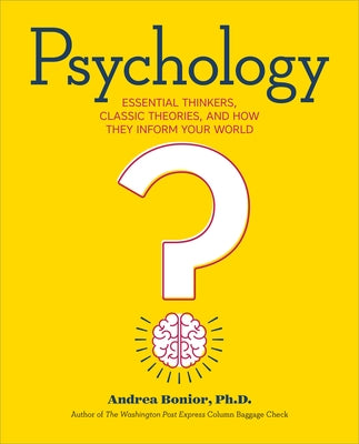 Psychology: Essential Thinkers, Classic Theories, and How They Inform Your World by Bonior, Andrea